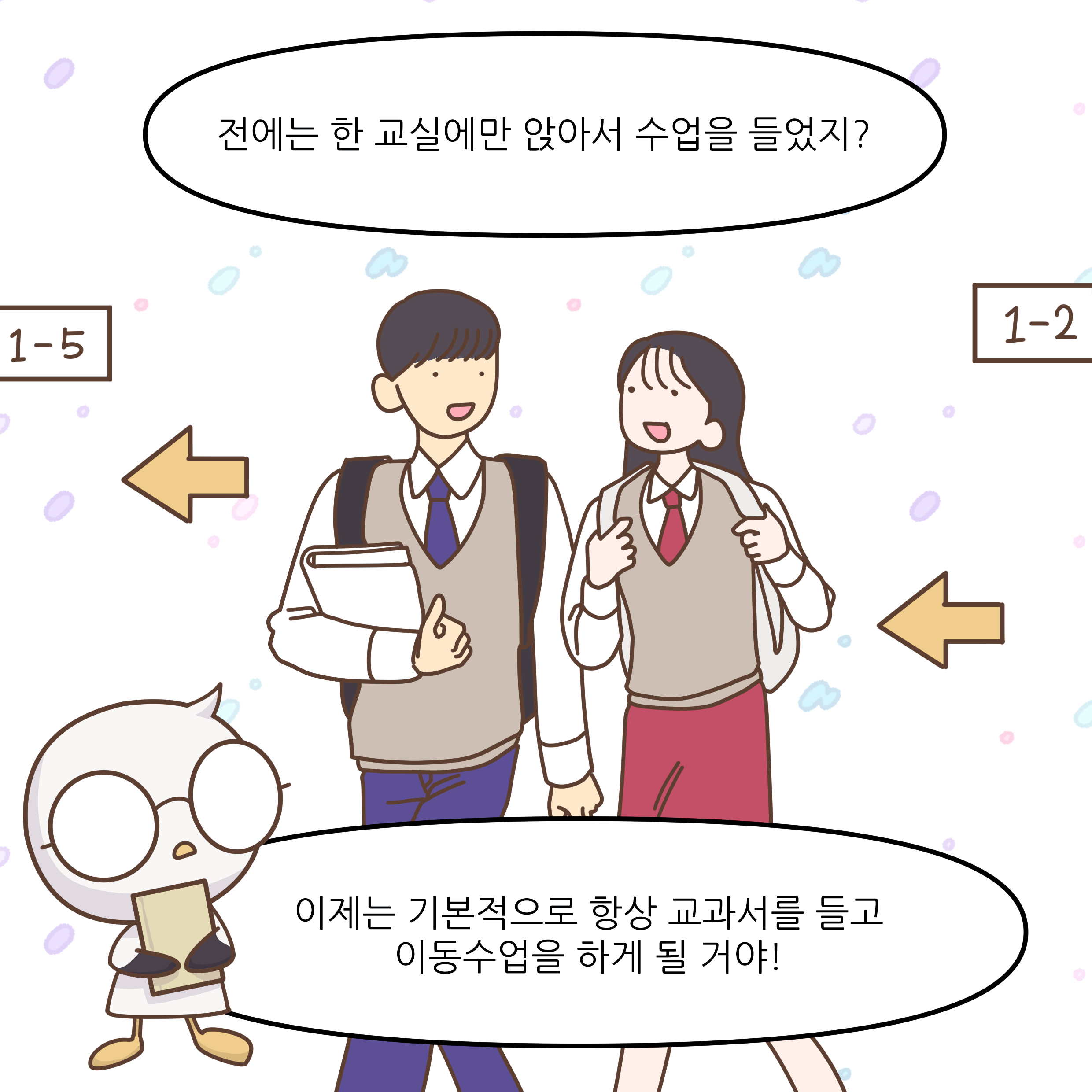 전에는 한 교실에만 앉아서 수업을 들었지? 이제는 기본적으로 항상 교과서를 들고 이동수업을 하게 될 거야!